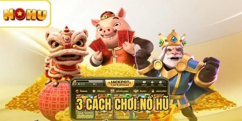 3 Cách chơi Nổ Hũ dễ thắng và dễ áp dụng nhất